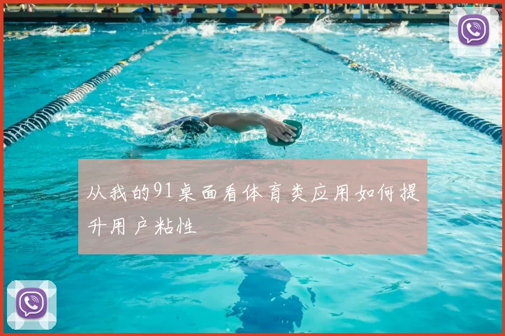 从我的91桌面看体育类应用如何提升用户粘性